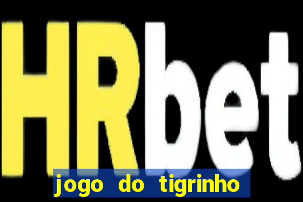 jogo do tigrinho sem depositar nada