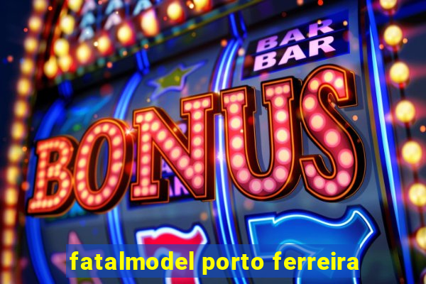 fatalmodel porto ferreira