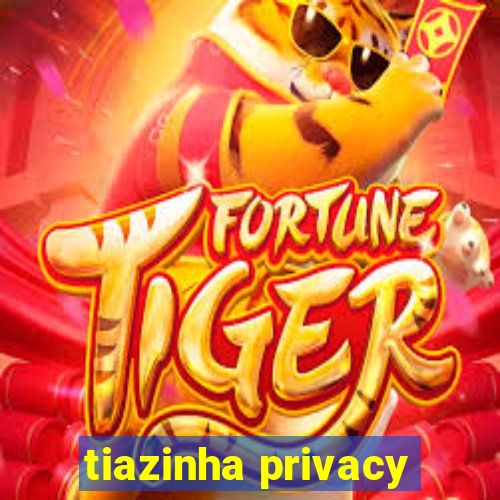 tiazinha privacy