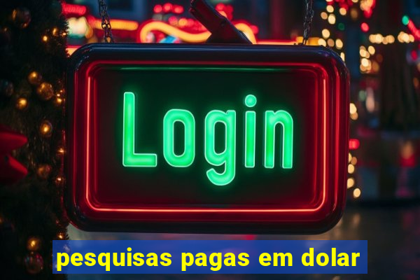 pesquisas pagas em dolar