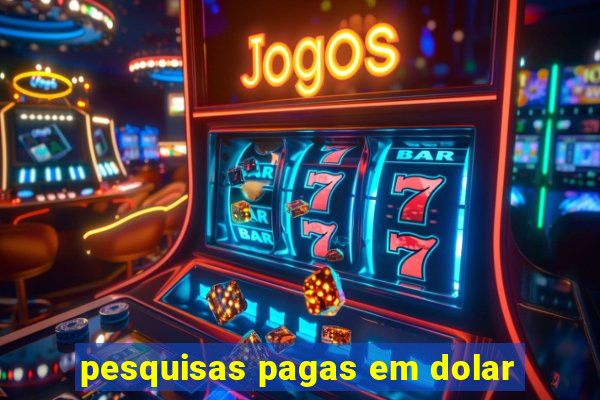 pesquisas pagas em dolar