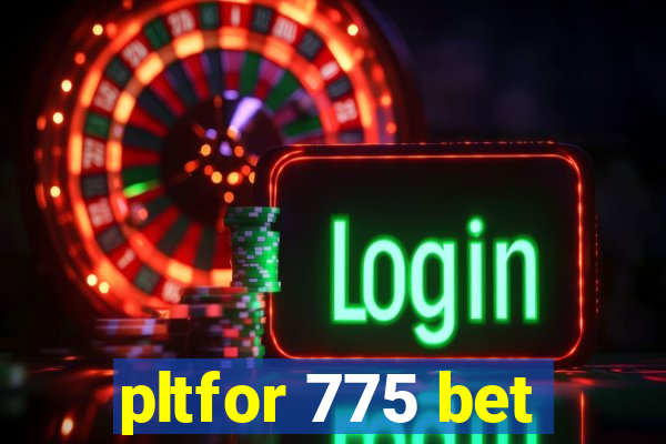 pltfor 775 bet