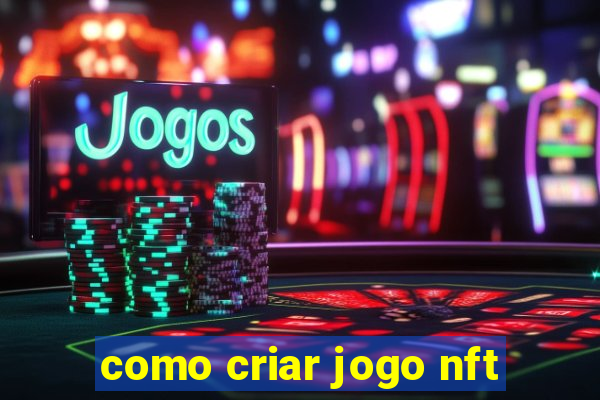 como criar jogo nft