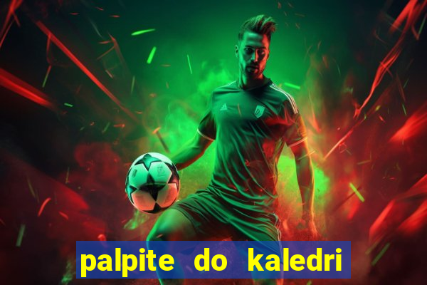 palpite do kaledri para o jogo do bicho