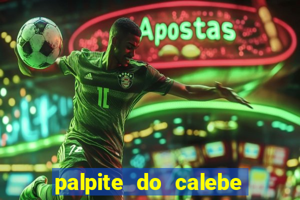 palpite do calebe para hoje