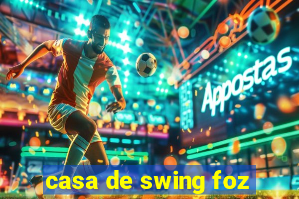 casa de swing foz