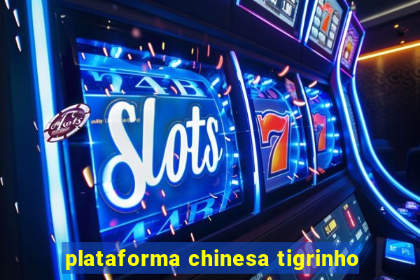 plataforma chinesa tigrinho