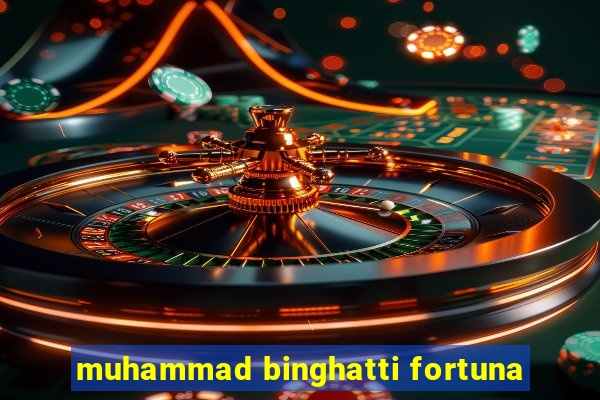 muhammad binghatti fortuna