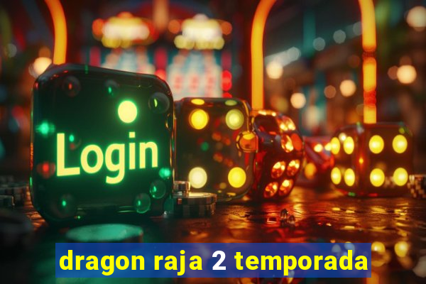 dragon raja 2 temporada