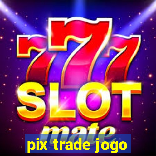 pix trade jogo