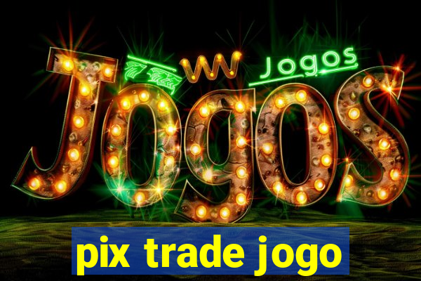 pix trade jogo