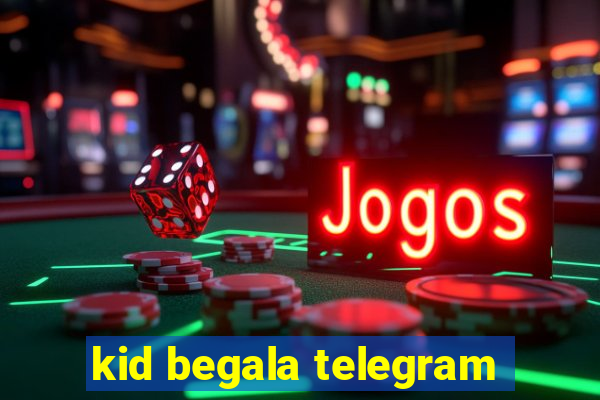 kid begala telegram