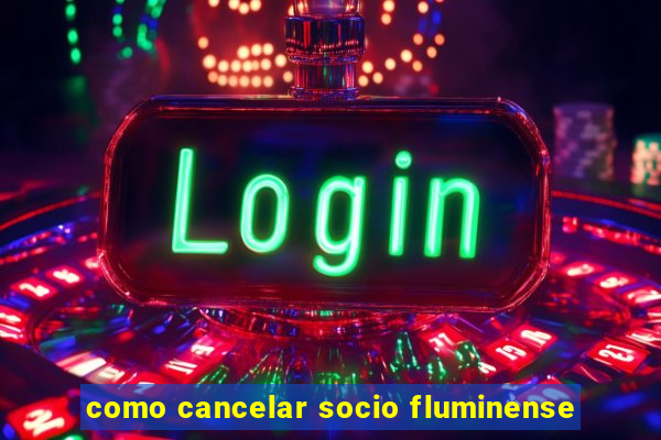 como cancelar socio fluminense