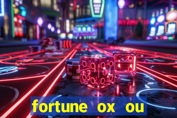 fortune ox ou fortune tiger