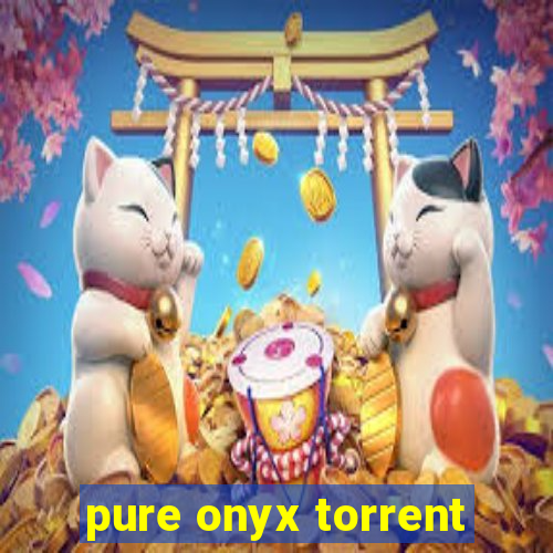 pure onyx torrent