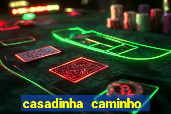 casadinha caminho da sorte