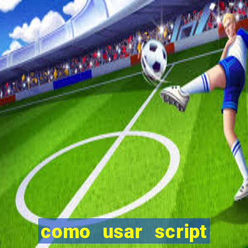 como usar script no cmsp