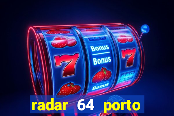 radar 64 porto seguro hoje