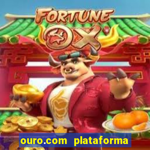 ouro.com plataforma de jogos