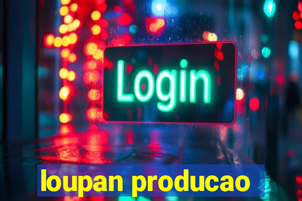 loupan producao