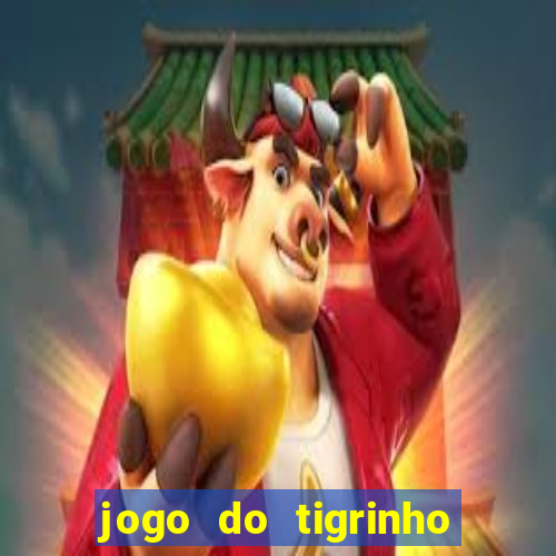 jogo do tigrinho ganha dinheiro de verdade