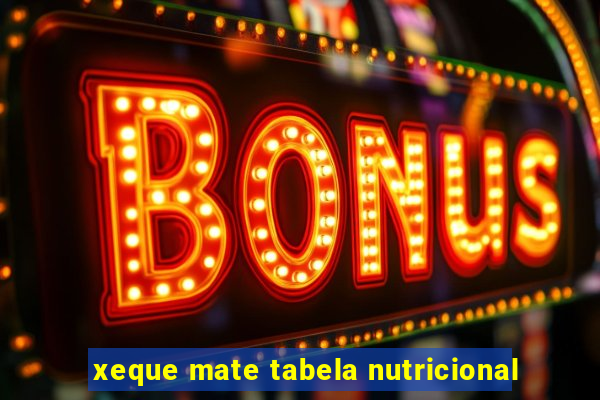 xeque mate tabela nutricional