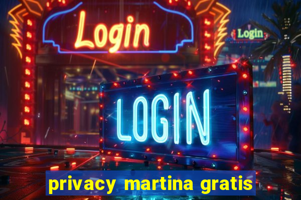 privacy martina gratis