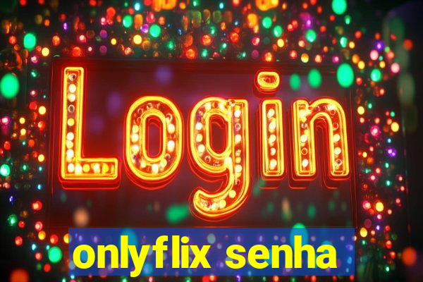 onlyflix senha