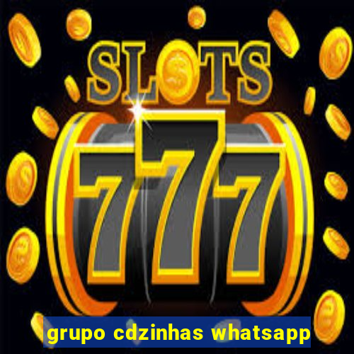 grupo cdzinhas whatsapp