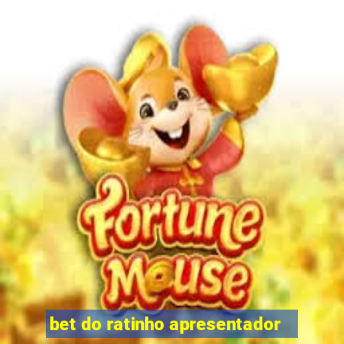 bet do ratinho apresentador