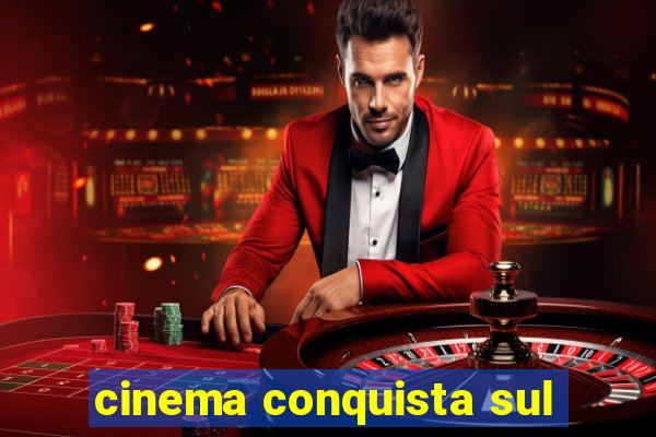 cinema conquista sul