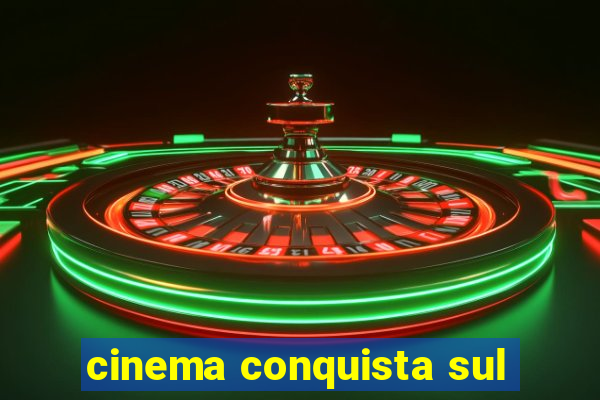 cinema conquista sul