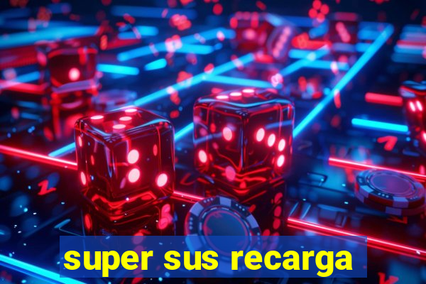 super sus recarga