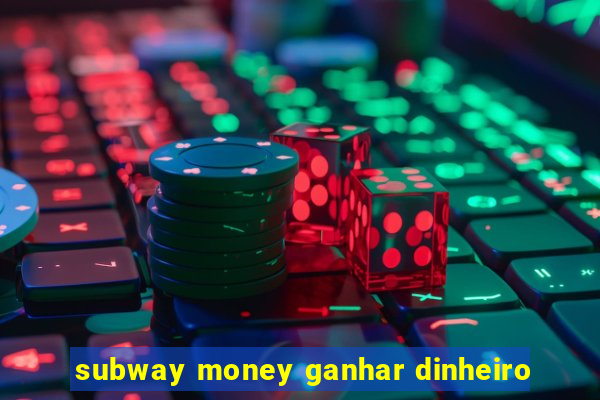 subway money ganhar dinheiro