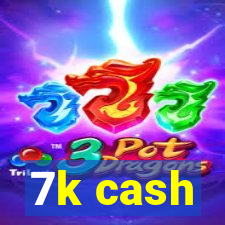 7k cash