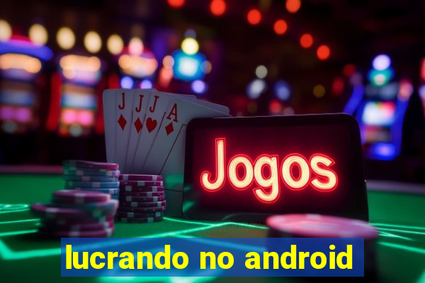 lucrando no android