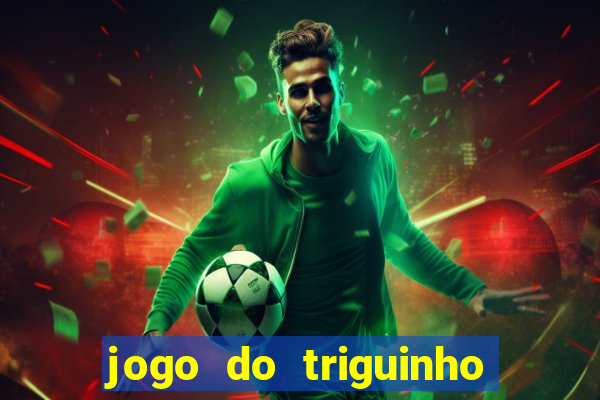 jogo do triguinho de ganhar dinheiro