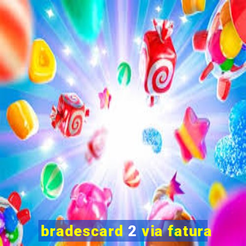 bradescard 2 via fatura