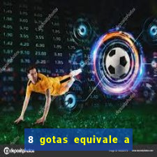 8 gotas equivale a quantos ml