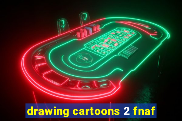 drawing cartoons 2 fnaf