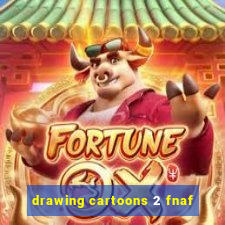 drawing cartoons 2 fnaf