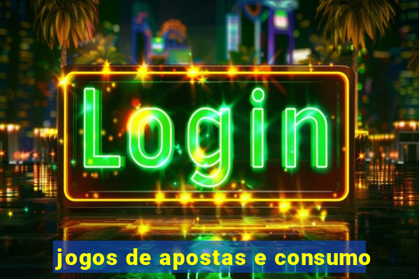 jogos de apostas e consumo