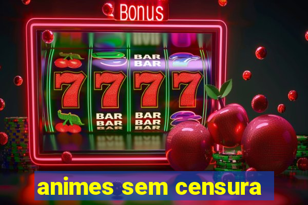 animes sem censura