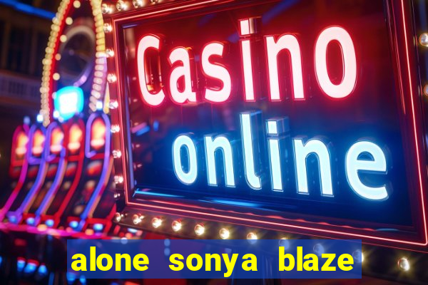 alone sonya blaze & alberto blanco