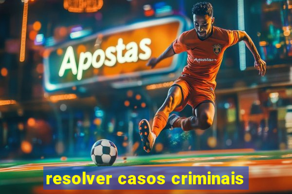 resolver casos criminais