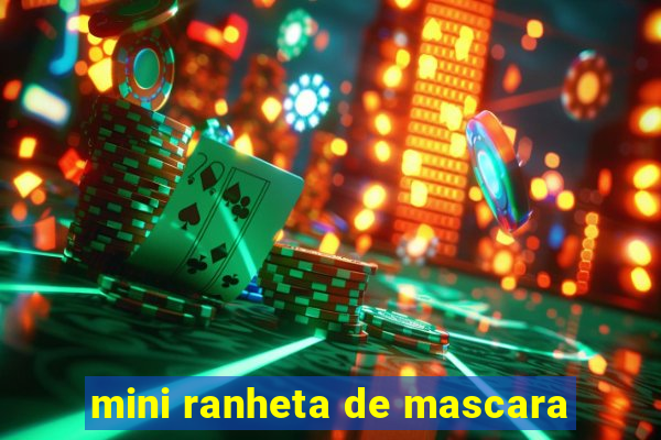 mini ranheta de mascara