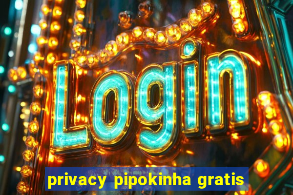 privacy pipokinha gratis