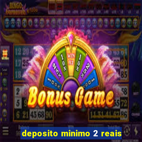 deposito minimo 2 reais