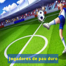 jogadores de pau duro