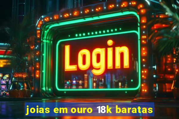 joias em ouro 18k baratas